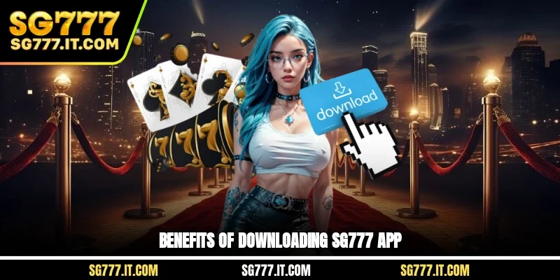 Benefits of downloading SG777 app