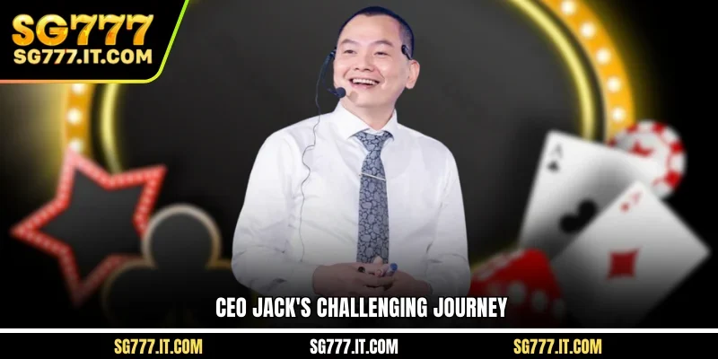 CEO JACK's challenging journey