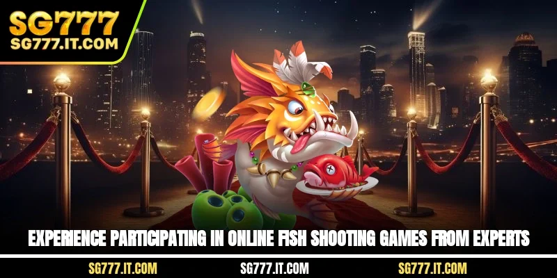 Experience participating in online fish shooting games from experts