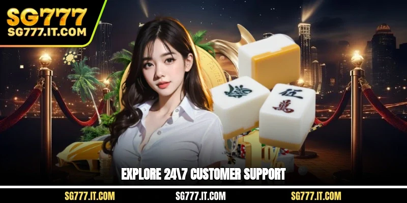 Explore 24/7 customer support