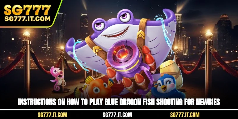 Instructions on how to play blue dragon fish shooting for newbies