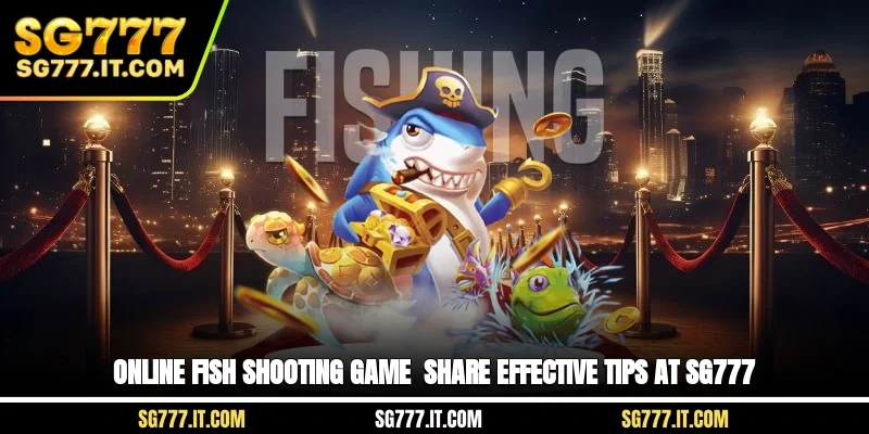 Online Fish Shooting Game - Share Effective Tips At SG777