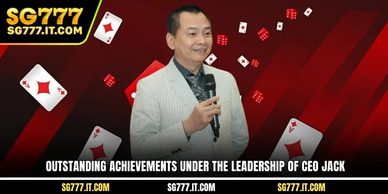 Outstanding achievements under the leadership of CEO JACK