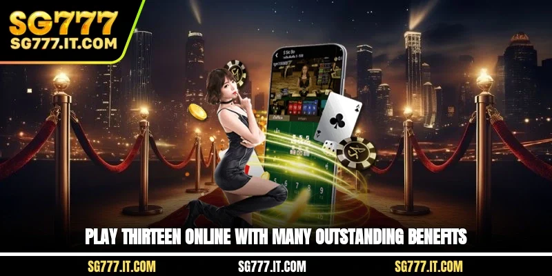 Play Thirteen online with many outstanding benefits