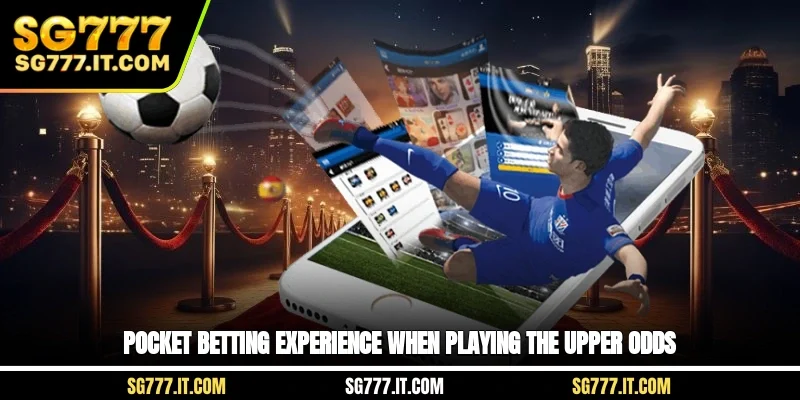 Pocket betting experience when playing the upper odds
