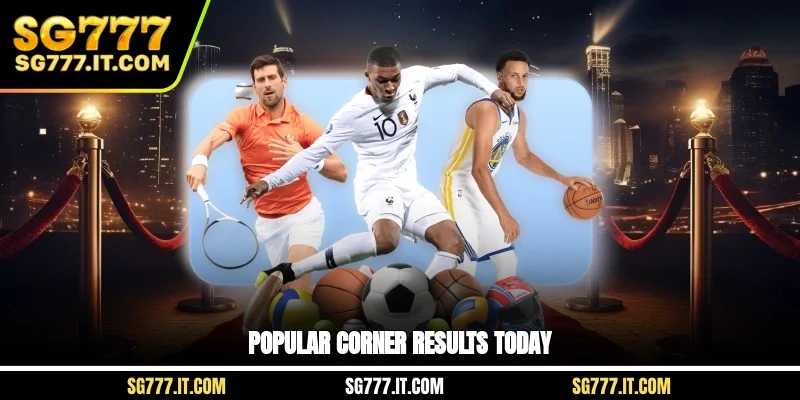 Popular corner results today