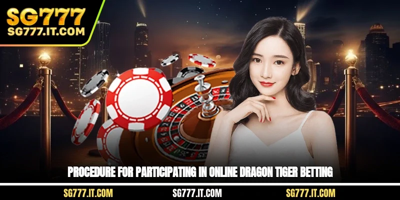Procedure for participating in online Dragon Tiger betting