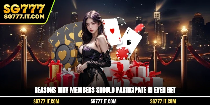 Reasons why members should participate in even bet