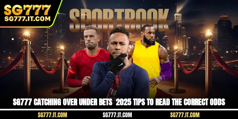 SG777 Catching Over Under Bets - 2025 Tips To Read Standard Odds