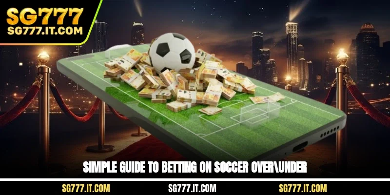 Simple guide to betting on soccer Over/Under