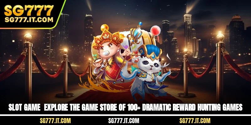 Slot Game - Explore The Game Store of 100+ Dramatic Reward Hunting Games