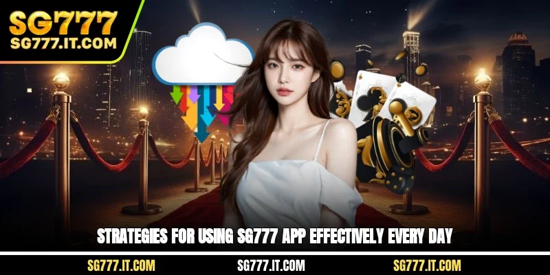 Strategies for using SG777 app effectively every day